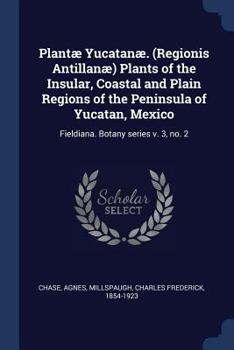 Paperback Plantæ Yucatanæ. (Regionis Antillanæ) Plants of the Insular, Coastal and Plain Regions of the Peninsula of Yucatan, Mexico: Fieldiana. Botany series v Book