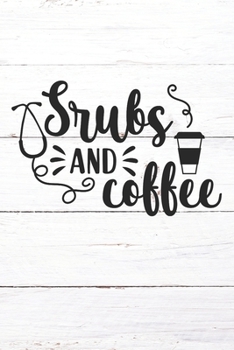 Scrubs And Coffee: Nurse Journal / Notebook / Diary - Funny Quote Nurse Gift for School, Work, Birthday, or Christmas