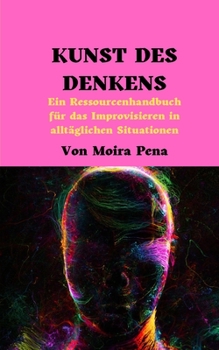 Paperback Kunst Des Denkens: Ein Ressourcenhandbuch für das Improvisieren in alltäglichen Situationen [German] Book