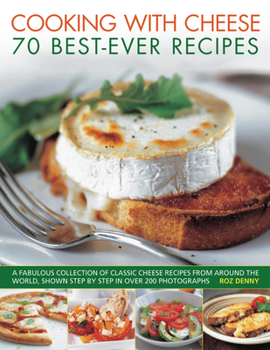 Paperback Cooking with Cheese: 70 Best-Ever Recipes: A Fabulous Collection of Classic Cheese Recipes from Around the World, Shown Step by Step in Over 250 Photo Book