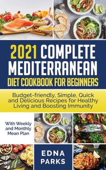 Paperback 2021 Complete Mediterranean Diet Cookbook for Beginners: Budget-friendly, Simple, Quick and Delicious Recipes for Healthy Living and Boosting Immunity Book