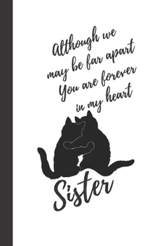 Although we may be far apart, You are forever in my heart, Sister: Cats Notebook / Journal, Unique Great Gift Ideas for Her Girls Teens Women, 100 page Organiser
