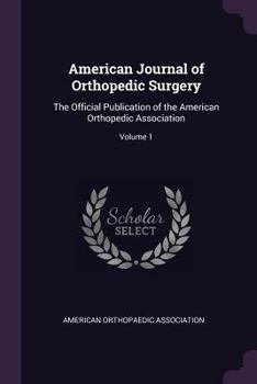 Paperback American Journal of Orthopedic Surgery: The Official Publication of the American Orthopedic Association; Volume 1 Book