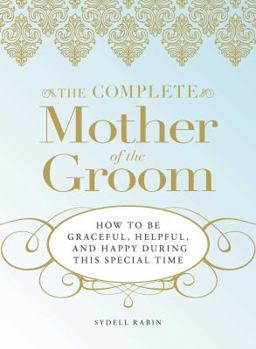 Paperback The Complete Mother of the Groom: How to Be Graceful, Helpful and Happy During This Special Time Book