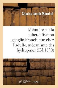 Paperback Mémoire: La Tuberculisation Ganglio-Bronchique Chez l'Adulte, Mécanisme Des Hydropisies En Général [French] Book
