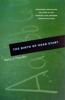 Hardcover The Birth of Head Start: Preschool Education Policies in the Kennedy and Johnson Administrations Book