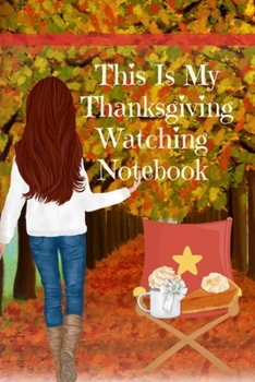 This Is My Thanksgiving Watching Notebook: Holiday Movie Log Journal Book - Seasonal Journal Gift For Best Friend, Sister, Daughter, BFF, Wife - Cute ... Of Woman With Autumn Outfit, Leaves, Ho