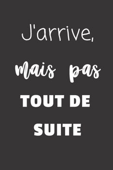 Paperback J'arrive, mais pas tout de suite: Carnet de notes - 124 pages lign?es - format 15,24 x 22,89 cm - Message Sarcastique [French] Book