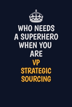 Who Needs A Superhero When You Are VP strategic sourcing: Career journal, notebook and writing journal for encouraging men, women and kids. A framework for building your career.