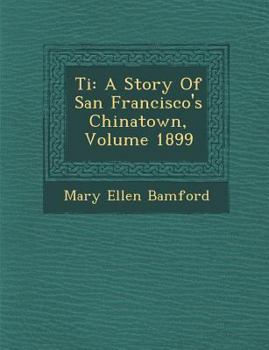 Paperback Ti: A Story of San Francisco's Chinatown, Volume 1899 Book
