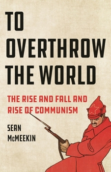 Hardcover To Overthrow the World: The Rise and Fall and Rise of Communism Book