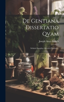 Hardcover De Gentiana Dissertatio Qvam: Svbiicit Iosephys Aloysivs Froelich... [Latin] Book