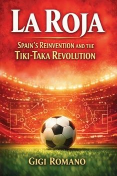 La Roja: Spain's Reinvention and the Tiki-Taka Revolution (Football Nations: Stories of Glory and Strife)
