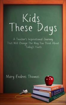 Paperback Kids These Days: A Teacher's Inspirational Journey That Will Change the Way You Think about Today's Youth Book