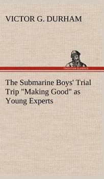 The Submarine Boys' Trial Trip 'Making Good' as Young Experts - Book #2 of the Submarine Boys