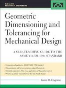 Hardcover Geometric Dimensioning and Tolerancing for Mechanical Design: A Self-Teaching Guide to ANSI Y 14.5M1982 and ASME Y 14.5M1994 Standards Book