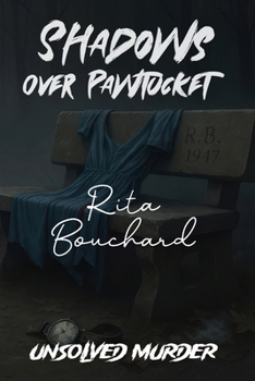 Paperback The Unsolved Murder of Rita Bouchard: Shadows Over Pawtucket A True Crime Investigation into Rhode Island's Most Baffling Cold Case Book