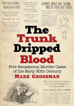 Paperback The Trunk Dripped Blood: Five Sensational Murder Cases of the Early 20th Century Book