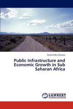 Paperback Public Infrastructure and Economic Growth in Sub Saharan Africa Book