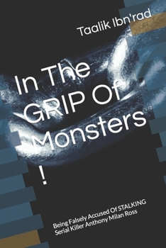 Paperback In The GRIP Of Monsters !: Being Falsely Accused Of STALKING Serial Killer Anthony Milan Ross Book