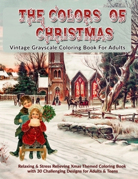 The Colors Of Christmas: Vintage Grayscale Coloring Book For Adults: Relaxing & Stress Relieving Xmas Themed Grayscale Coloring Book with 30 Challenging Designs for Adults & Teens