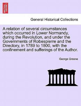 Paperback A Relation of Several Circumstances Which Occurred in Lower Normandy, During the Revolution, and Under the Governments of Robespierre and the Director Book