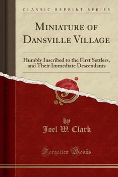 Paperback Miniature of Dansville Village: Humbly Inscribed to the First Settlers, and Their Immediate Descendants (Classic Reprint) Book
