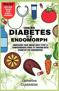 Paperback Living with Diabetes as an Endomorph: Embracing Your Unique Body Type: A Comprehensive Guide to Thriving with Diabetes for Endomorphs Book