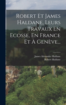 Hardcover Robert Et James Haldane, Leurs Travaux En Ecosse, En France Et À Genève... [French] Book