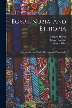 Paperback Egypt, Nubia, And Ethiopia: Illustrated By One Hundred Stereoscopic Photographs Book