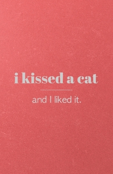 I Kissed a Cat and I Liked It A5 Lined Notebook: Funny Graphic Cat Blank Journal For Pet Kitten Cat. Unique Student Teacher Scrapbook/ Composition Great For Home School Writing