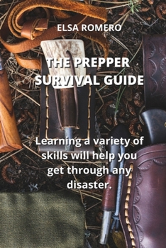 Paperback The Prepper Survival Guide: Learning a variety of skills will help you get through any disaster. Book