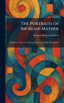 The Portraits of Increase Mather: With Some Notes on Thomas Johnson, an English Mezzotinter
