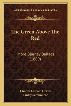 Paperback The Green Above The Red: More Blarney Ballads (1889) Book