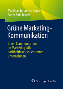 Grüne Marketing-Kommunikation: Green Communication im Marketing-Mix nachhaltigkeitsorientierter Unternehmen