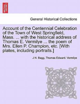 Paperback Account of the Centennial Celebration of the Town of West Springfield, Mass. ... with the Historical Address of Thomas E. Vermilye ... the Poem of Mrs Book