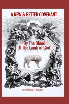 Paperback A New & Better Covenant: By the Blood of the Lamb of God Book
