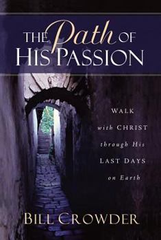 Paperback The Path of His Passion: Walk with Christ Through His Last Days on Earth Book