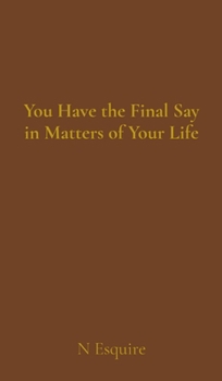 Hardcover You Have the Final Say in Matters of Your Life Book