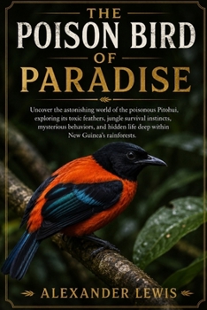 THE POISON BIRD OF PARADISE: Uncover the astonishing world of the poisonous Pitohui, exploring its toxic feathers, jungle survival instincts, ... life deep within New Guinea’s rainforests.