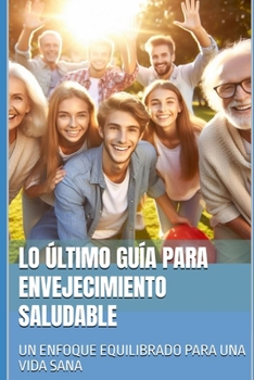 Lo último Guía para Envejecimiento saludable: Un enfoque equilibrado para una vida sana (Spanish Edition)