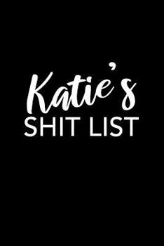 Katie's Shit List: Katie Gift Notebook - Funny Personalized Lined Note Pad for Women Named Katie - Novelty Journal with Lines - Sarcastic Cool Office Gag Gift for Coworkers Boss - Size 6x9