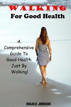 Paperback Walking For Good Health: A Comprehensive Guide To Good Health Just By Walking!!! Book