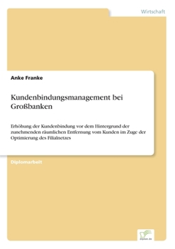 Paperback Kundenbindungsmanagement bei Großbanken: Erhöhung der Kundenbindung vor dem Hintergrund der zunehmenden räumlichen Entfernung vom Kunden im Zuge der O [German] Book