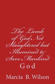 Paperback The Lamb of God Not Slaughtered but Illumined to Save Mankind: God Book