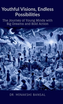 Youthful Visions, Endless Possibilities: The Journey of Young Minds with Big Dreams and Bold Action