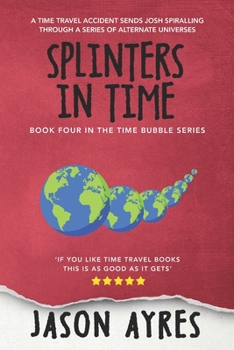 Splinters In Time - Book #4 of the Time Bubble