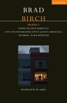 Paperback Birch Plays: 1: Where the Shot Rabbits Lay; Even Stillness Breathes Softly Against a Brick Wall; The Brink; Black Mountain Book