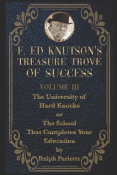 Paperback F Ed Knutson's Treasure Trove of Success Volume III: THE UNIVERSITY OF HARD KNOCKS or THE SCHOOL THAT COMPLETES YOUR EDUCATION. Book