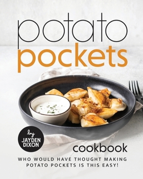 Paperback Potato Pockets Cookbook: Who Would Have Thought Making Potato Pockets Is This Easy! Book